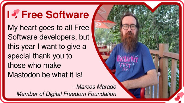 My picture and some text: I <3 Free Software My heart goes to all Free Software developers, but this year I want to give a special thank you to those who make Mastodon be what it is! - Marcos Marado Member of Digital Freedom Foundation