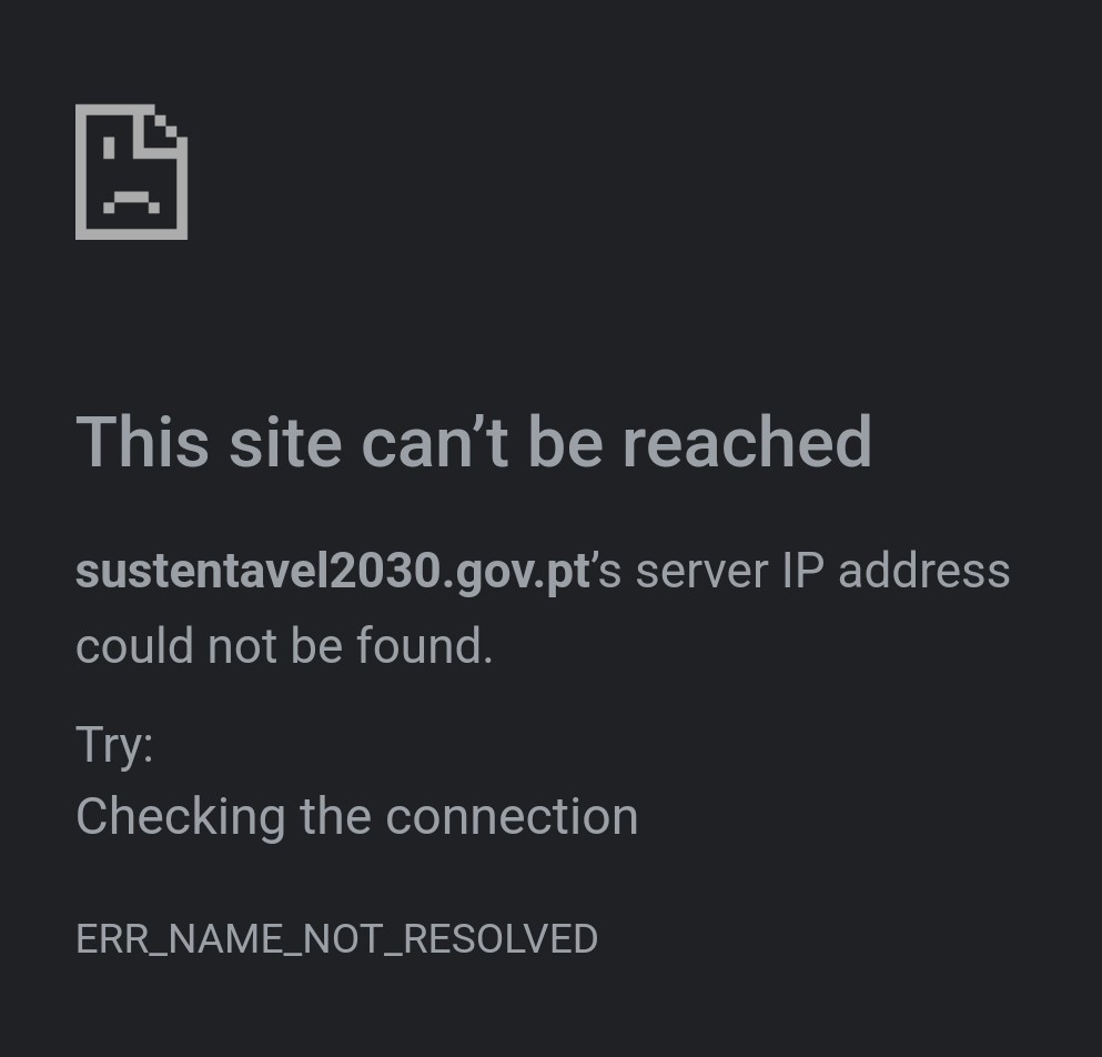 This site can’t be reached  sustentavel2030.gov.pt’s server IP address could not be found.  Try:  Checking the connection  ERR_NAME_NOT_RESOLVED